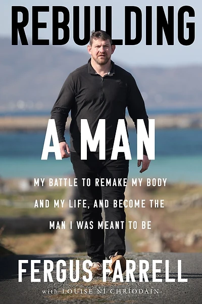 Rebuilding a Man: My battle to remake my body, my life and the man I was meant to be