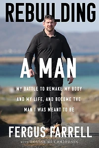 Rebuilding a Man: My battle to remake my body, my life and the man I was meant to be
