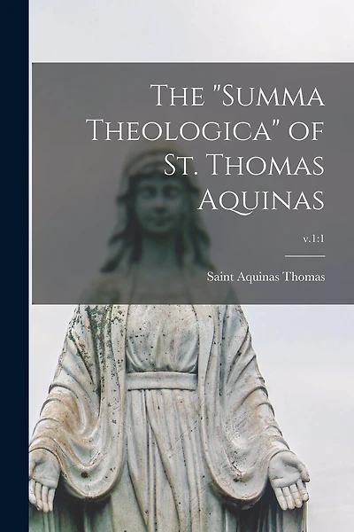 The "Summa Theologica" of St. Thomas Aquinas; v.1: 1