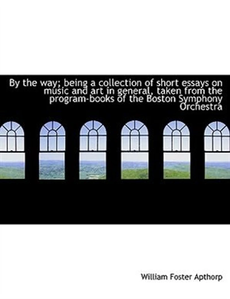 By The Way; Being A Collection Of Short Essays On Music And Art General, Taken From Program-books Boston Symphony Orchestra