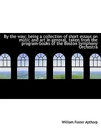 By The Way; Being A Collection Of Short Essays On Music And Art General, Taken From Program-books Boston Symphony Orchestra