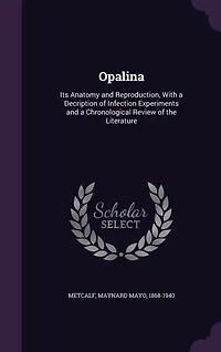 Opalina: Its Anatomy and Reproduction, With a Decription of Infection Experiments Chronological Review
