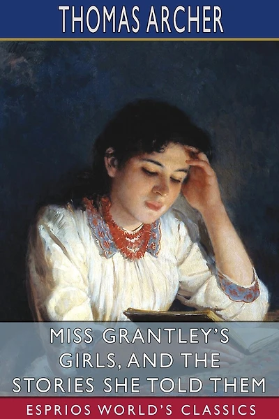 Miss Grantley's Girls, And The Stories She Told Them (esprios Classics)