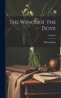 The Wings of the Dove; Volume I