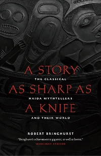 A Story as Sharp as a Knife: The Classical Haida Mythtellers and Their World