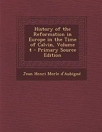 History of the Reformation Europe Time Calvin Volume 4