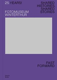 25 Years! Fotomuseum Winterthur: Shared Histories, Shared Stories: Fast Forward