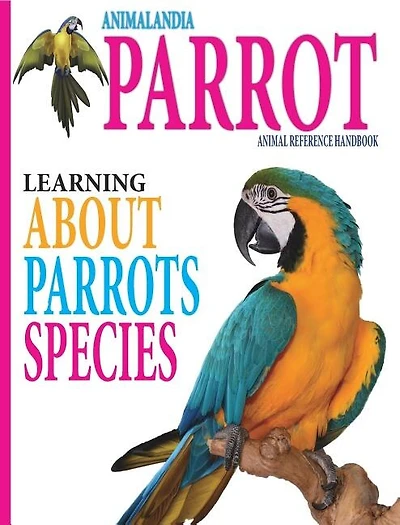 Animalandia Parrot: Learning About Parrot Species: "Animal Reference Handbook"