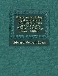 Edwin Austin Abbey, Royal Academician: The Record Of His Life And Work, Volume 1 - Primary Source Edition