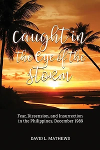 Caught the Eye of Storm: Fear, Dissension, and Insurrection Philippines, December 1989