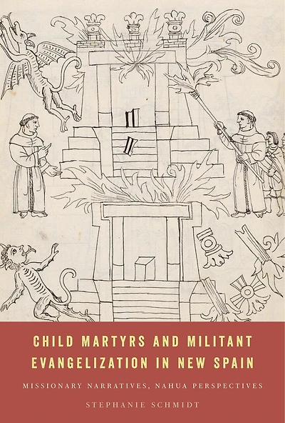Child Martyrs and Militant Evangelization New Spain: Missionary Narratives, Nahua Perspectives