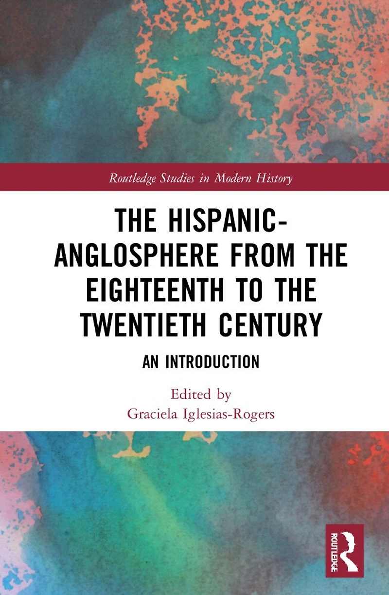 the Hispanic-Anglosphere from Eighteenth to Twentieth Century: An Introduction