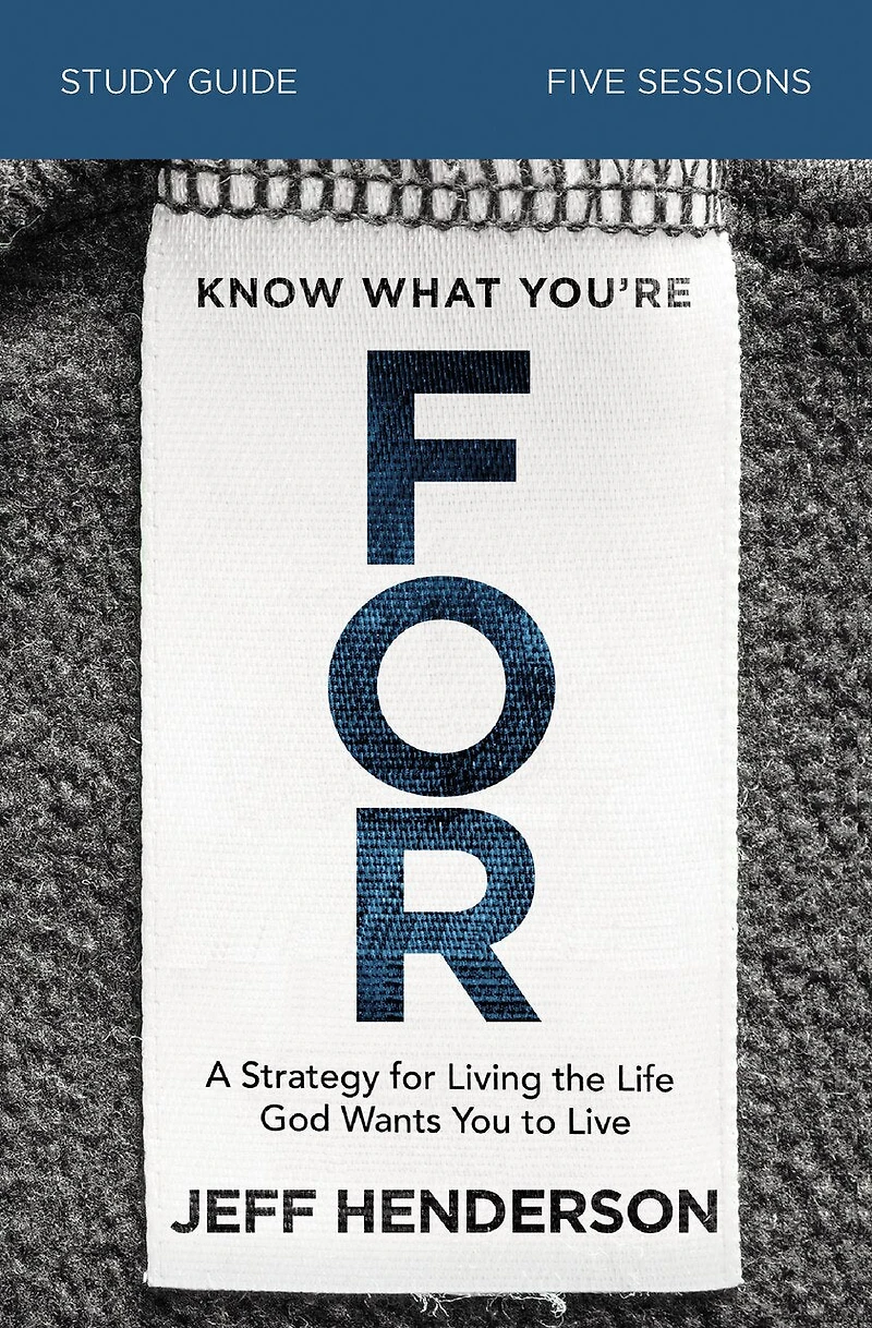 Know What You're for Bible Study Guide: A Strategy Living the Life God Wants You to Live