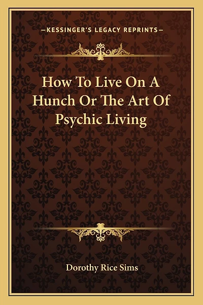 How To Live On A Hunch Or The Art Of Psychic Living