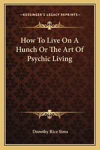 How To Live On A Hunch Or The Art Of Psychic Living