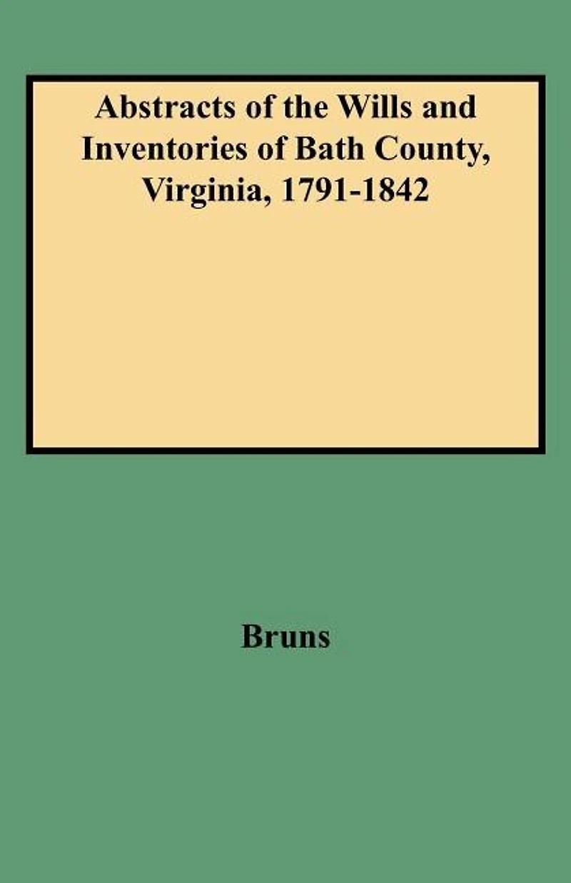 Abstracts of the Wills and Inventories of Bath County, Virginia, 1791-1842