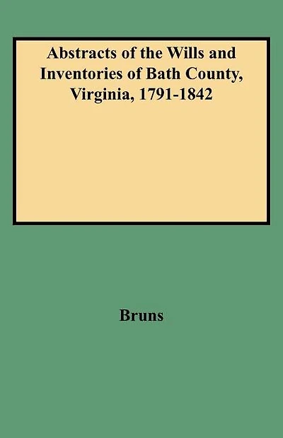 Abstracts of the Wills and Inventories of Bath County, Virginia, 1791-1842