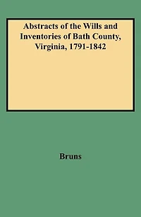 Abstracts of the Wills and Inventories of Bath County, Virginia, 1791-1842