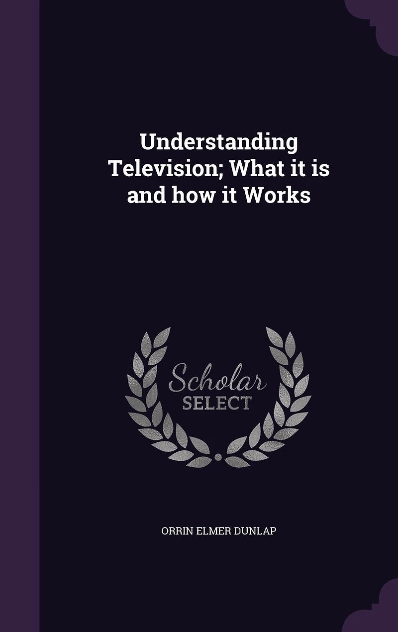 Understanding Television: What It Is and How Works (Classic Reprint)