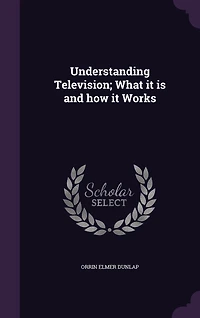 Understanding Television: What It Is and How Works (Classic Reprint)
