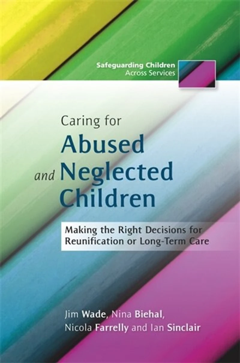 Caring for Abused and Neglected Children: Making the Right Decisions Reunification or Long-Term Care