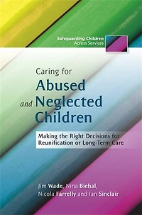 Caring for Abused and Neglected Children: Making the Right Decisions Reunification or Long-Term Care