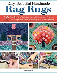 Easy, Beautiful Handmade Rag Rugs: 12 Step-By-Step Techniques with Patterns and Projects, Including Latch Hook, Braiding, Punch Needle