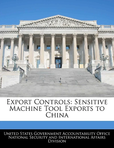 Export Controls: Sensitive Machine Tool Exports To China