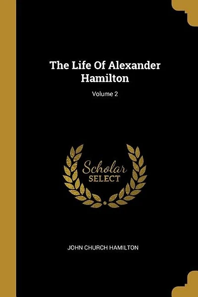 The Life Of Alexander Hamilton; Volume
