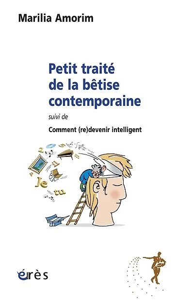 Petit traité de la bêtise contemporaine ; Comment (re)devenir intelligent