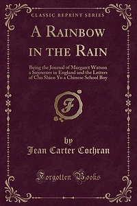 a Rainbow the Rain: Being Journal of Margaret Watson Sojourner England and Letters Chu Shien Yo Chine