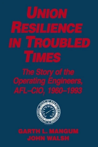 Union Resilience Troubled Times: the Story of Operating Engineers, Afl-Cio, 1960-93: 1960-93