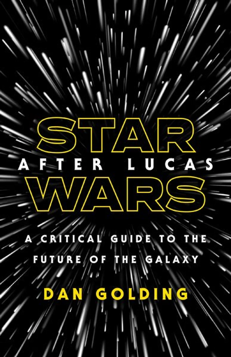 Star Wars after Lucas: A Critical Guide to the Future of Galaxy