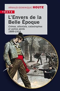 L' envers de la Belle Epoque: crimes, attentats, catastrophes et autres périls