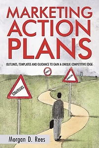 Marketing Action Plans: Outlines, Templates, And Guidelines For Gaining A Unique Competitive Edge