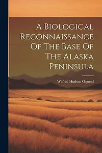 A Biological Reconnaissance Of The Base Of The Alaska Peninsula
