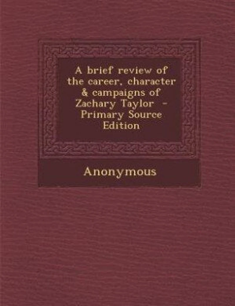 A Brief Review of the Career, Character Campaigns Zachary Taylor (Classic Reprint)