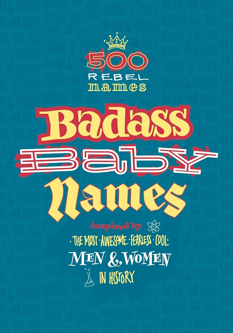 Badass Baby Names: Inspired by the Most Awesome, Fearless and Cool Men Women History