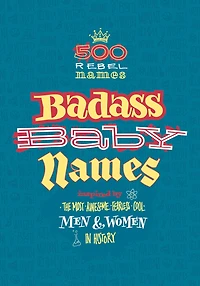 Badass Baby Names: Inspired by the Most Awesome, Fearless and Cool Men Women History