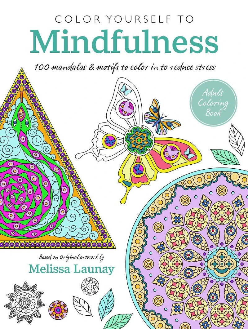 color Yourself to Mindfulness: 100 mandalas and motifs your way inner calm