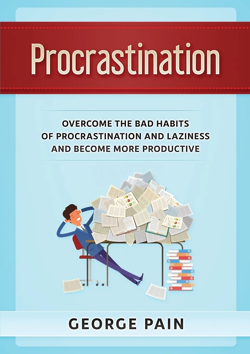 Procrastination: Overcome The Bad Habits Of Procrastination And Laziness Become More Productive