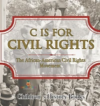 C is for Civil Rights: The African-American Civil Rights Movement Children's History Books