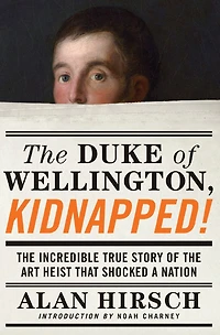 the Duke of Wellington, Kidnapped!: Incredible True Story Art Heist That Shocked a Nation