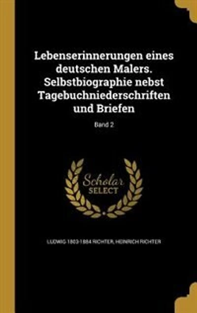 Lebenserinnerungen eines deutschen Malers. Selbstbiographie nebst Tagebuchniederschriften und Briefen