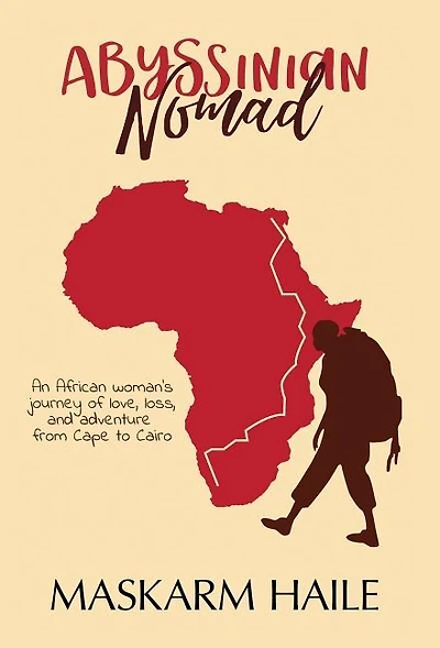 Abyssinian Nomad: An African Woman's Journey of Love, Loss, & Adventure from Cape to Cairo