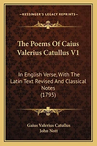 The Poems Of Caius Valerius Catullus V1: In English Verse, With The Latin Text Revised And Classical Notes (1795)