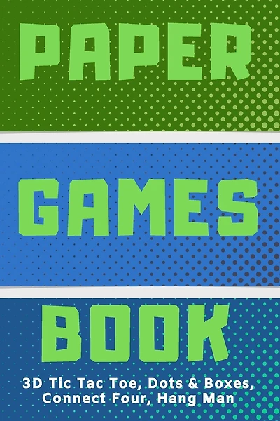 3D Tic Tac Toe, Dots & Boxes, Four In A Row, Hang Man Paper Games Activity Book- Classic Activities For Children: Play Notebook For Child (Boy or Girl) - Cute Gift For Kids To Learn Old School Paper & Pen Games