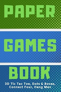 3D Tic Tac Toe, Dots & Boxes, Four In A Row, Hang Man Paper Games Activity Book- Classic Activities For Children: Play Notebook For Child (Boy or Girl) - Cute Gift For Kids To Learn Old School Paper & Pen Games