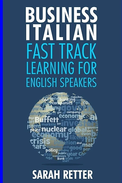 Business Italian: Fast Track Learning for English Speakers: The 100 most used English business words with 600 phrase examples.