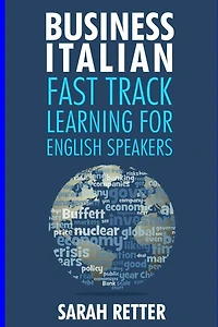 Business Italian: Fast Track Learning for English Speakers: The 100 most used English business words with 600 phrase examples.